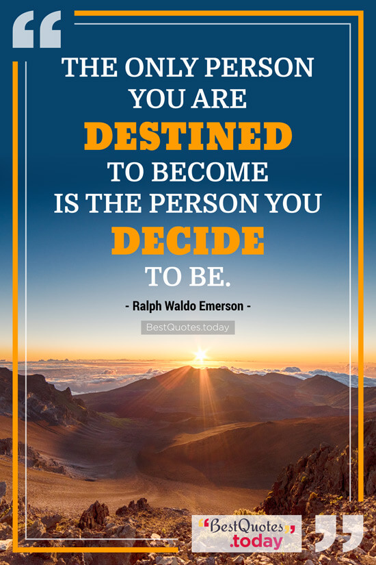 Best Quotes Today » The only person you are destined to become is the  person you decide to be. — Ralph Waldo Emerson