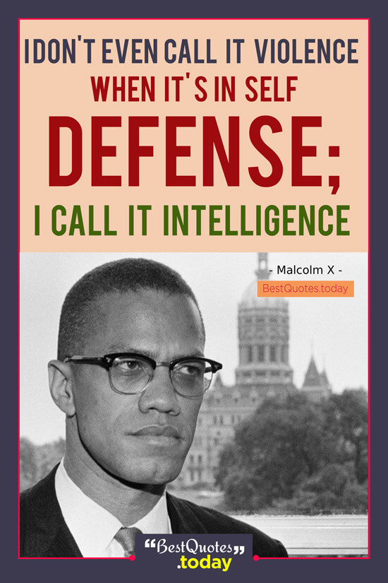 Best Quotes Today » I don't even call it violence when it's in self defense;  I call it intelligence. — Malcolm X